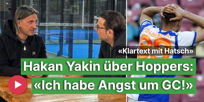 «Klartext mit Hatsch» - Hakan Yakin: «Ich habe Angst um GC!»