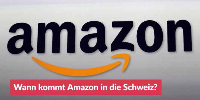 Wann kommt Amazon in die Schweiz