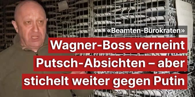«Beamte» - Wagner-Boss verneint Putsch-Absichten – aber stichelt weiter «Beamte» - Wagner-Boss verneint Putsch-Absichten – aber stichelt weiter