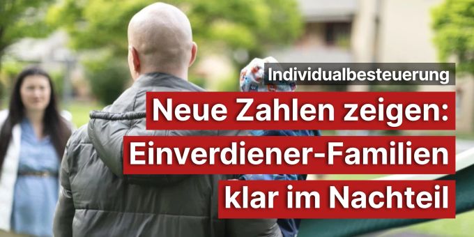 Individualbesteuerung - Neue Zahlen: Einverdiener-Familien im Nachteil Individualbesteuerung - Neue Zahlen: Einverdiener-Familien im Nachteil