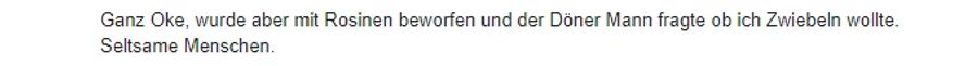 Wir geben es zu: Wir haben für diesen Artikel nur die besten Rosinen unter den Google-Kommentaren herausgepickt. Skrrt.