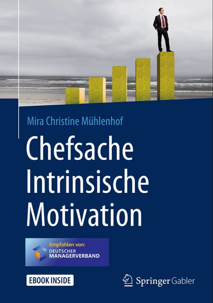 Mira Christine Mühlenhof: Chefsache Intrinsische Motivation, 2018, Springer Gabler, 351 Seiten, etwa 40 Franken, ISBN: 978-3658183066. Buch Cover Motivation EBook