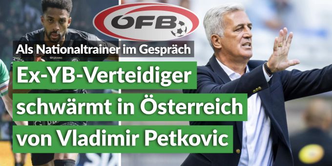 Neuer Nati-Coach? - Ex-YB-Verteidiger schwärmt bei Ösis von Petkovic Neuer Nati-Coach? - Ex-YB-Verteidiger schwärmt bei Ösis von Petkovic