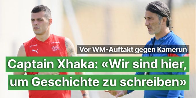 Vor WM-Auftakt - Granit Xhaka: «Sind hier, um Geschichte zu schreiben!» Vor WM-Auftakt - Granit Xhaka: «Sind hier, um Geschichte zu schreiben!»