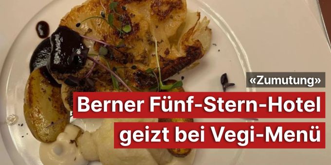 «Zumutung» - Berner Fünf-Stern-Hotel geizt bei Vegi-Menü «Zumutung» - Berner Fünf-Stern-Hotel geizt bei Vegi-Menü
