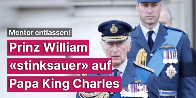 Mentor entlassen! - Prinz William «stinksauer» auf Papa King Charles