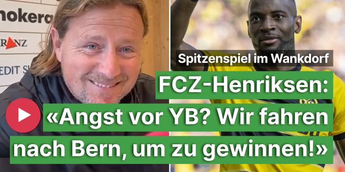 FCZ-Henriksen - «Angst vor YB? Wir fahren nach Bern, um zu gewinnen!»