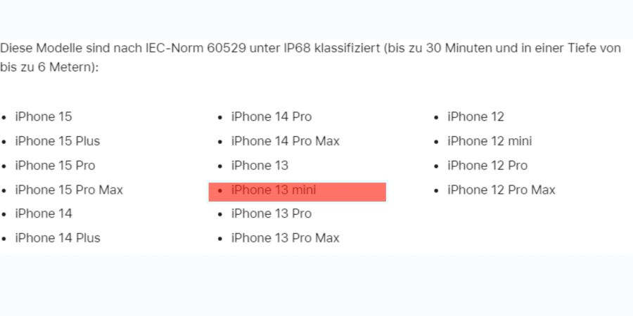 Selbst dann nicht, wenn das Handy gemäss Hersteller wasserfest ist. So etwa das iPhone 13 mini, das bis zu 30 Minuten und einer Tiefe von 6 Metern gegen Wasser geschützt sein soll.