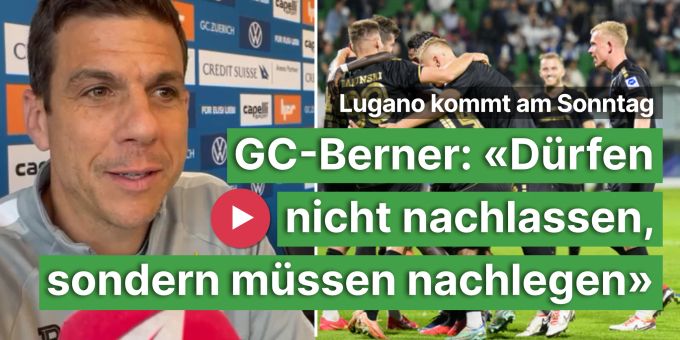 Lugano kommt - GC-Berner: «Dürfen nicht nachlassen, sondern nachlegen»