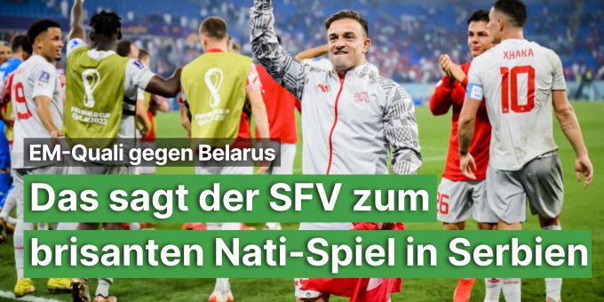 Gegen Belarus - Das sagt der SFV zum brisanten Nati-Spiel in Serbien Gegen Belarus - Das sagt der SFV zum brisanten Nati-Spiel in Serbien