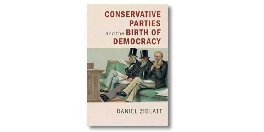 Daniel Ziblatt, «Conservative Parties and the Birth of Democracy», Cambridge Unversitiy Press 2017.