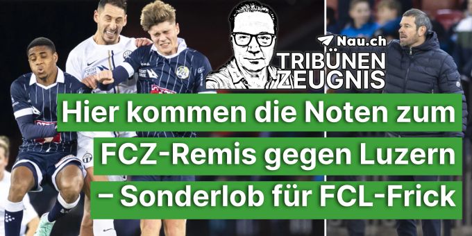 Tribünen-Zeugnis - Hier kommen die Noten zum 1:1 des FCZ gegen den FCL