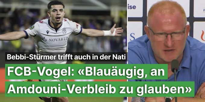 Nati-Doublette - FCB-Vogel: «Blauäugig, an Amdouni-Verbleib zu glauben»