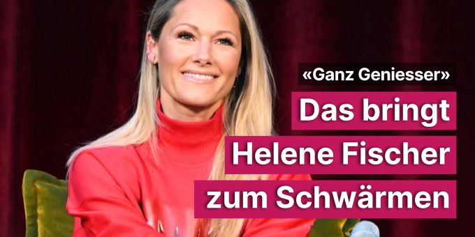 «Ganz Geniesser» - Das bringt Helene Fischer zum Schwärmen