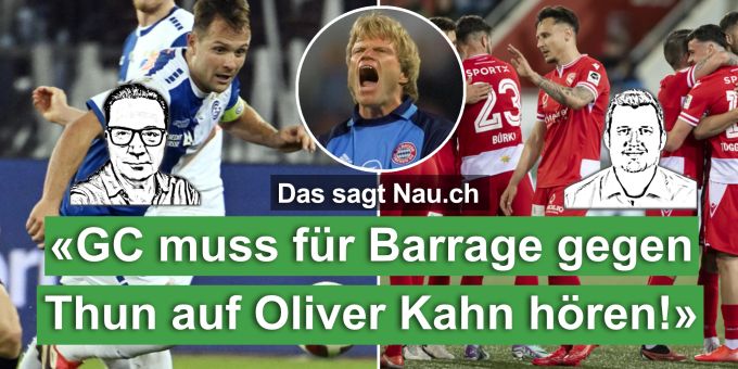 Das sagt Nau - «GC muss für Barrage gegen Thun auf Oliver Kahn hören!»