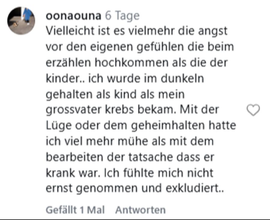 Eine Zürcherin erzählt: «Ich wurde im Dunkeln gehalten als Kind, als mein Grossvater Krebs bekam.» Mit der Geheimhalterei habe sie mehr Mühe gehabt, als mit der Verarbeitung seiner Krankheit.