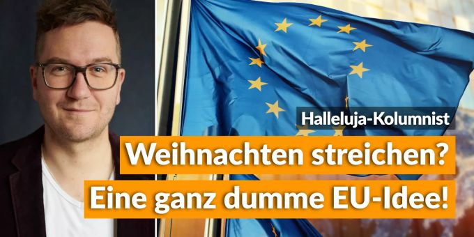 Halleluja-Kolumnist - Weihnachten streichen? Eine ganz dumme EU-Idee!